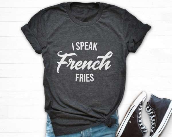 Shirt that says I speak French fries
