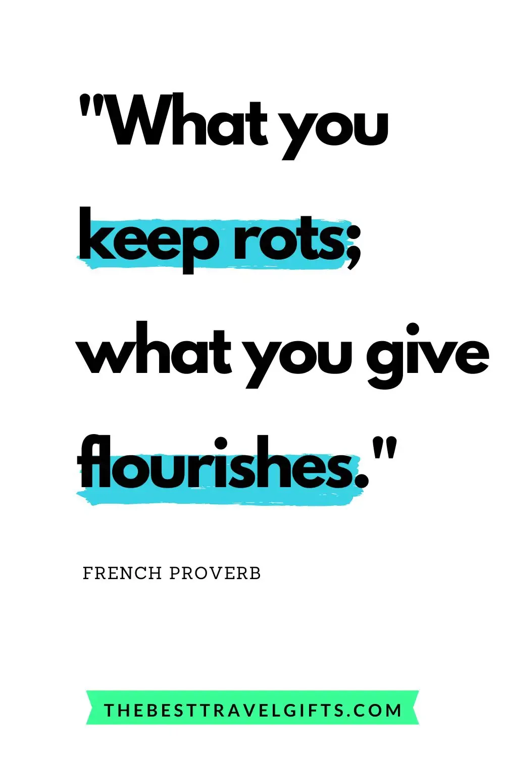 quote: what you keep rots; what you give flourishes