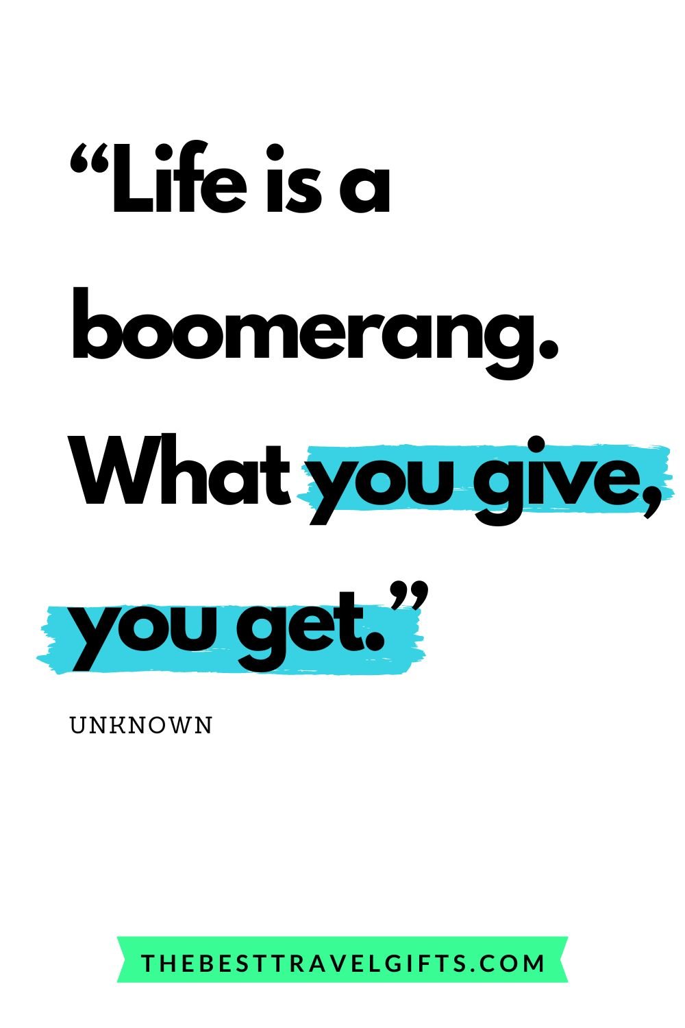 quote: life is a boomerang. What you give, you get