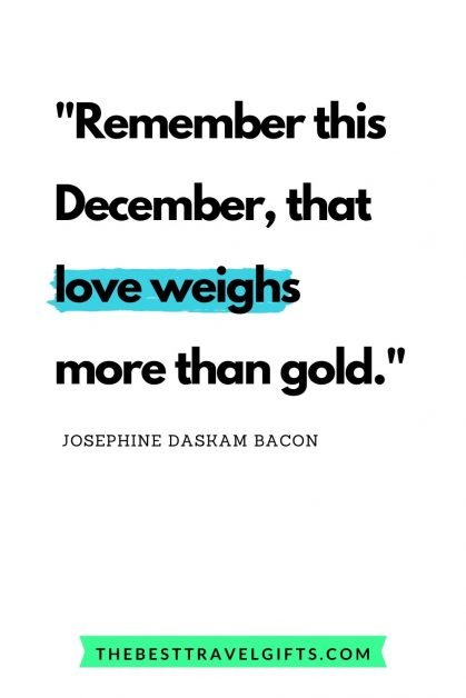 Quote: Remember this December, that love weighs more than gold