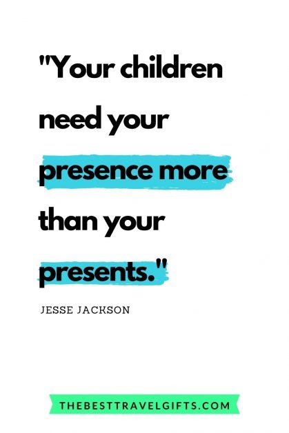 Quote: Your children need your presence more than your presents