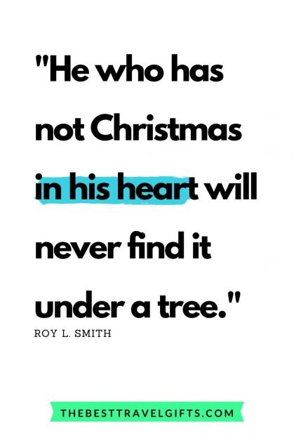 quote: He who has not Christmas in his heart will never find it under a tree