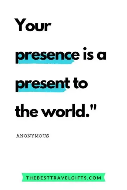 gift giving quotes: "your presence is the present to the world"