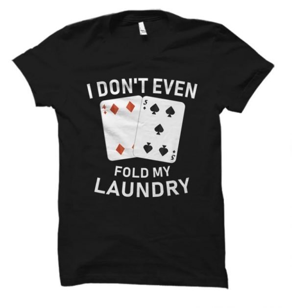 Black t-shirt with "I don't even fold my laundy"