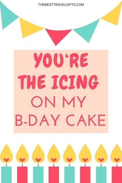 You're the icing on my birthday cake