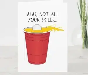 Funny graduation card with a beer pong cup and "alas, not all your skills.."