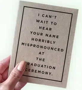 Funny graduation wishes card: "i can't wait to hear your name horribly mispronounced at the graduation ceremony"