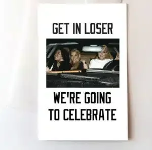 Card with "Get in loser, we're going to celebrate" and a photo from a scene of the movie Mean Girls