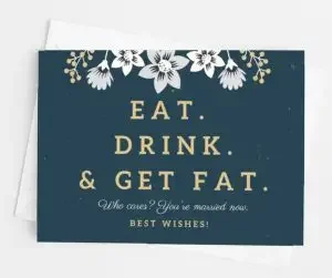 Funny wedding wishes card: "Eat. Drink. Get fat. Who cares? You’re married now! Best wishes." 