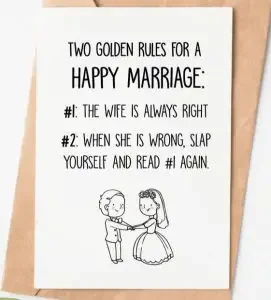 Funny wedding wishes card: "Two golden rules for a happy marriage. 1. The Wife is always right. .2 When she is wrong, slap yourself and read 1. Again."