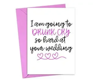 Funny wedding card with: "I am going to drunk cry so hard at your wedding."