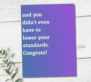 Funny wedding card with: "And you didn’t even have to lower your standards. Congrats."