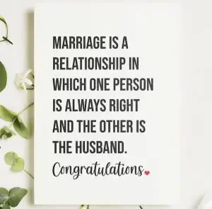 Funny wedding quotes: "Marriage is a relationship in which one person is always right and the other is the husband. Congratulations!" 
