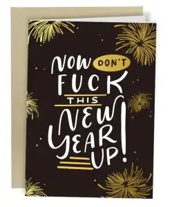 Card with funny New Year wish "now don't f this new year up!"