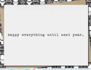 Funny New Year's card "happy everything until next year. "