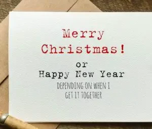 Funny New Year's wish card with : merry Christmas! or Happy New Year, depending on when I get it together"
