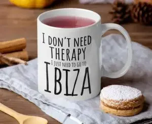A coffee mug with "I don't need therapy, I just nee to go to Ibiza"
