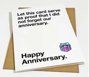"Let this card serve as proof that I did not forget our anniversary. Funny card