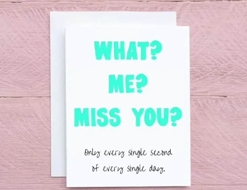 "What? Me? Miss you? Only every single second of every single day" Valentine's Day card message