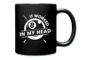 A funny mug for pool players with "it worked in my head"