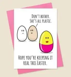 Funny Easter Easter with : don't bother she's all plastic. Hope you're keeping it real this Easter.