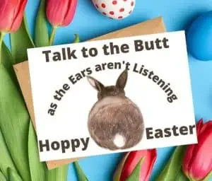 Funny Easter message for a card with the butt of a bunny and "talk to the butt as the ears aren't listering"