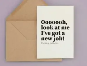 Funny new job wishes card with "ooooooh, look at me I've got a new job. F*cking pathetic"