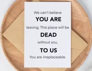 Funny new job carrd with "We can't believe you are leaving. This place will be dead without you. To us, you are irreplaceabe.